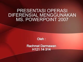 PRESENTASI OPERASI 
DIFERENSIAL MENGGUNAKAN 
MS. POWERPOINT 2007 
 