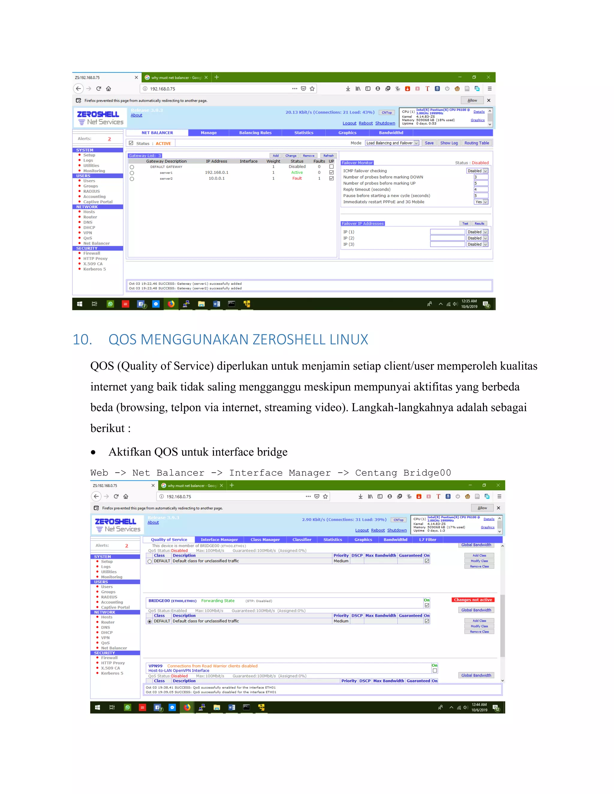 10. QOS MENGGUNAKAN ZEROSHELL LINUX
QOS (Quality of Service) diperlukan untuk menjamin setiap client/user memperoleh kualitas
internet yang baik tidak saling mengganggu meskipun mempunyai aktifitas yang berbeda
beda (browsing, telpon via internet, streaming video). Langkah-langkahnya adalah sebagai
berikut :
• Aktifkan QOS untuk interface bridge
Web -> Net Balancer -> Interface Manager -> Centang Bridge00
 