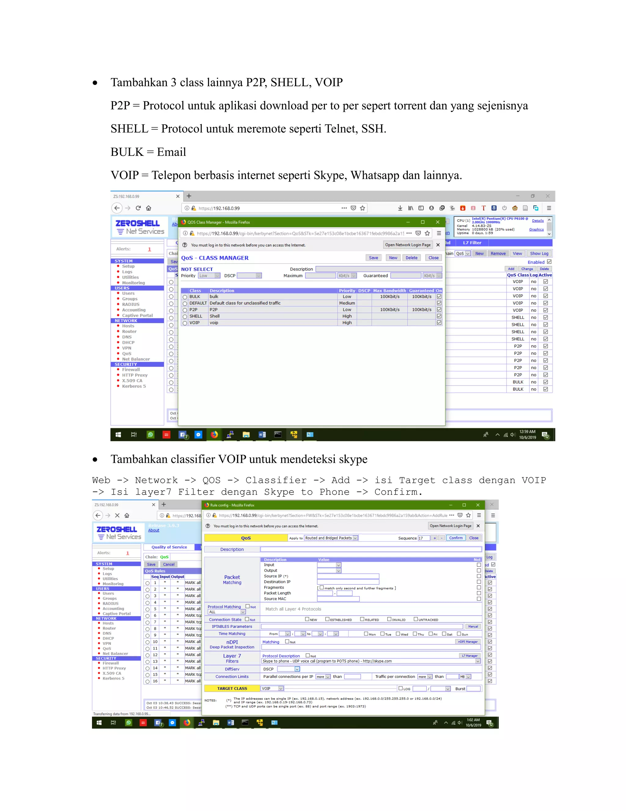 • Tambahkan 3 class lainnya P2P, SHELL, VOIP
P2P = Protocol untuk aplikasi download per to per sepert torrent dan yang sejenisnya
SHELL = Protocol untuk meremote seperti Telnet, SSH.
BULK = Email
VOIP = Telepon berbasis internet seperti Skype, Whatsapp dan lainnya.
• Tambahkan classifier VOIP untuk mendeteksi skype
Web -> Network -> QOS -> Classifier -> Add -> isi Target class dengan VOIP
-> Isi layer7 Filter dengan Skype to Phone -> Confirm.
 
