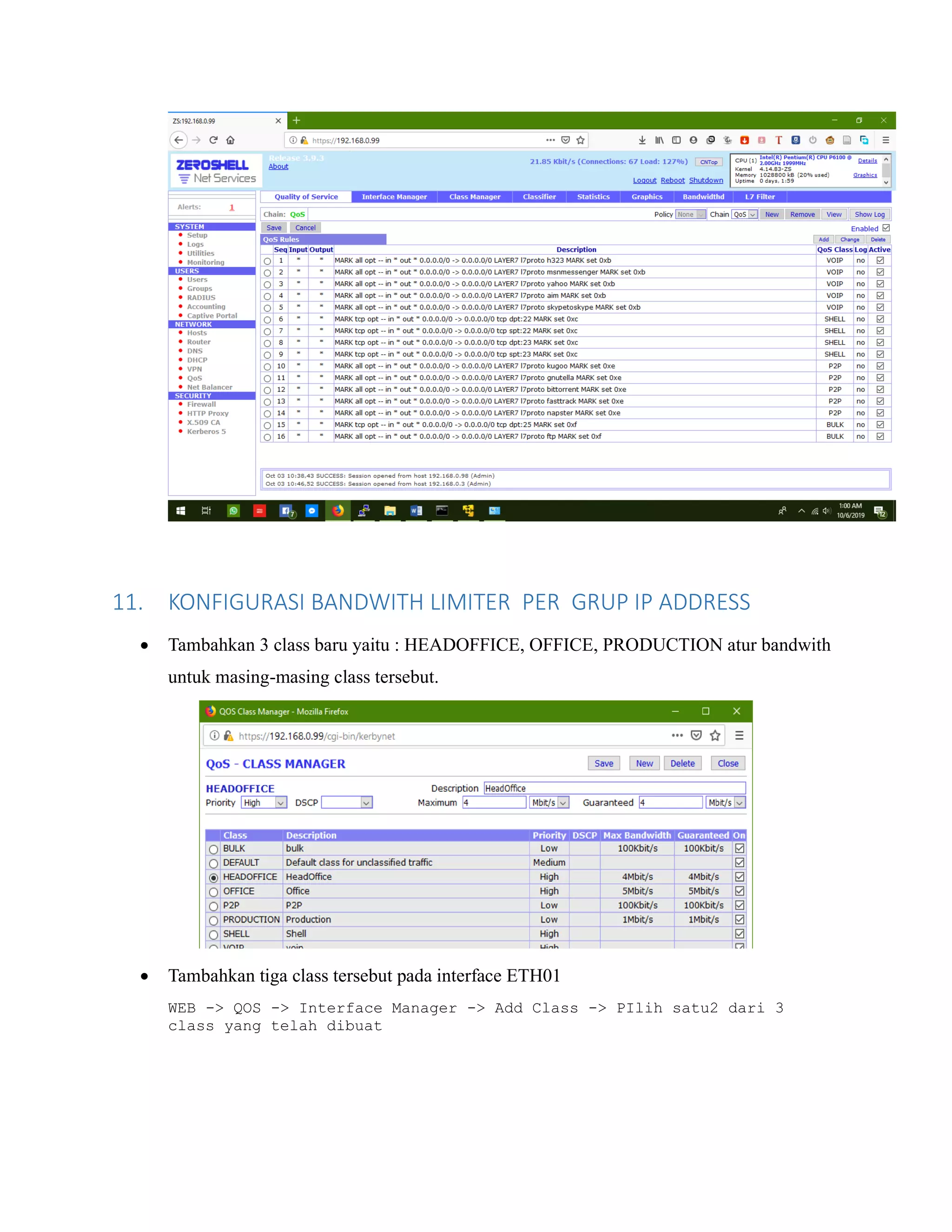 11. KONFIGURASI BANDWITH LIMITER PER GRUP IP ADDRESS
• Tambahkan 3 class baru yaitu : HEADOFFICE, OFFICE, PRODUCTION atur bandwith
untuk masing-masing class tersebut.
• Tambahkan tiga class tersebut pada interface ETH01
WEB -> QOS -> Interface Manager -> Add Class -> PIlih satu2 dari 3
class yang telah dibuat
 
