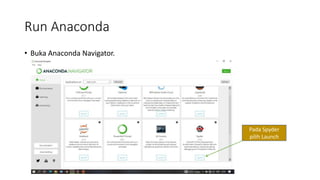 Run Anaconda
• Buka Anaconda Navigator.
Pada Spyder
pilih Launch
 