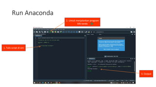 Run Anaconda
1. Tulis script di sini
2. Untuk menjalankan program
klik tanda
3. Output
 