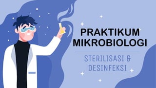 PRAKTIKUM
MIKROBIOLOGI
STERILISASI &
DESINFEKSI
 