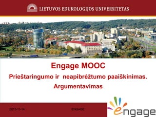 2015-11-14 ENGAGE 1
Engage MOOC
Prieštaringumo ir neapibrėžtumo paaiškinimas.
Argumentavimas
 