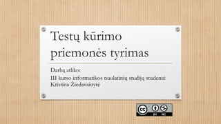 Testų kūrimo
priemonės tyrimas
Darbą atliko:
III kurso informatikos nuolatinių studijų studentė
Kristina Žiedavainytė
 