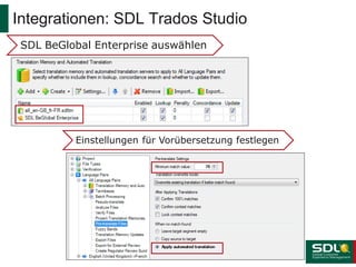 Integrationen: SDL Trados Studio
SDL BeGlobal Enterprise auswählen

Einstellungen für Vorübersetzung festlegen

7

 