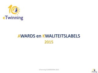 AWARDS en KWALITEITSLABELS
2015
eTwinning VLAANDEREN 2015
 