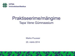 Praktiseerime/mängime
Tapa Vene Gümnaasium
Marko Puusaar
20. märts 2014
 