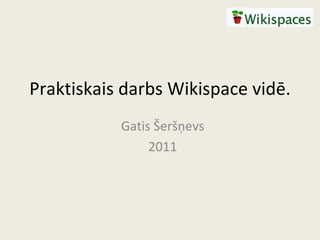 Praktiskais darbs Wikispace vidē. Gatis Šeršņevs 2011 