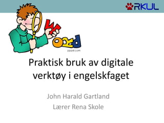 Praktisk bruk av digitale
verktøy i engelskfaget
John Harald Gartland
Lærer Rena Skole
 