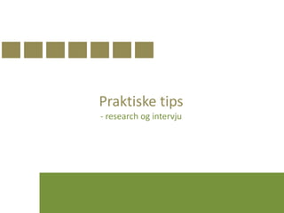 Praktiske tips- research og intervju 