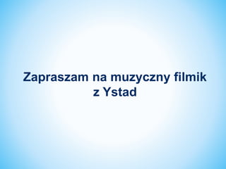 Zapraszam na muzyczny filmik
z Ystad
 