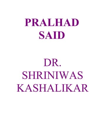 PRALHAD
   SAID

    DR.
 SHRINIWAS
KASHALIKAR
 