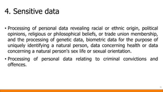 4. Sensitive data
• Processing of personal data revealing racial or ethnic origin, political
opinions, religious or philos...
