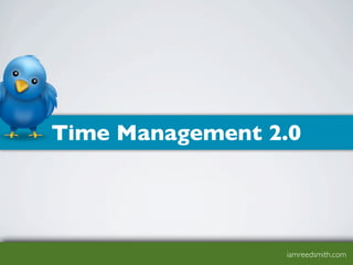 Time Management 2.0




                 iamreedsmith.com
 