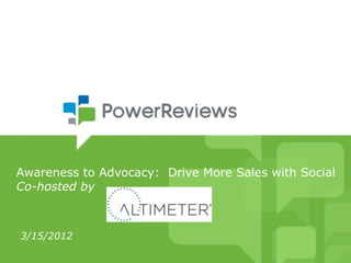 Awareness to Advocacy: Drive More Sales with Social
Co-hosted by



3/15/2012
 