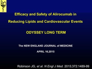 Efficacy and Safety of Alirocumab in
Reducing Lipids and Cardiovascular Events
ODYSSEY LONG TERM
The NEW ENGLAND JOURNAL of MEDICINE
APRIL 16,2015
Robinson JG, et al. N Engl J Med. 2015;372:1489-99
 