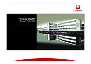 PRAMAC GROUP
Company Profile 2008
 