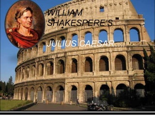 WILLIAM
SHAKESPERE’S
JULIUS CAESAR….

 