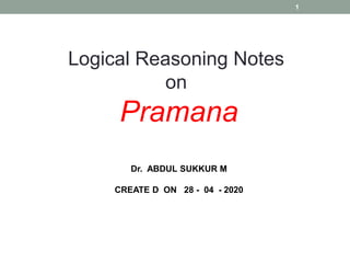 Logical Reasoning Notes
on
Pramana
Dr. ABDUL SUKKUR M
CREATE D ON 28 - 04 - 2020
1
 