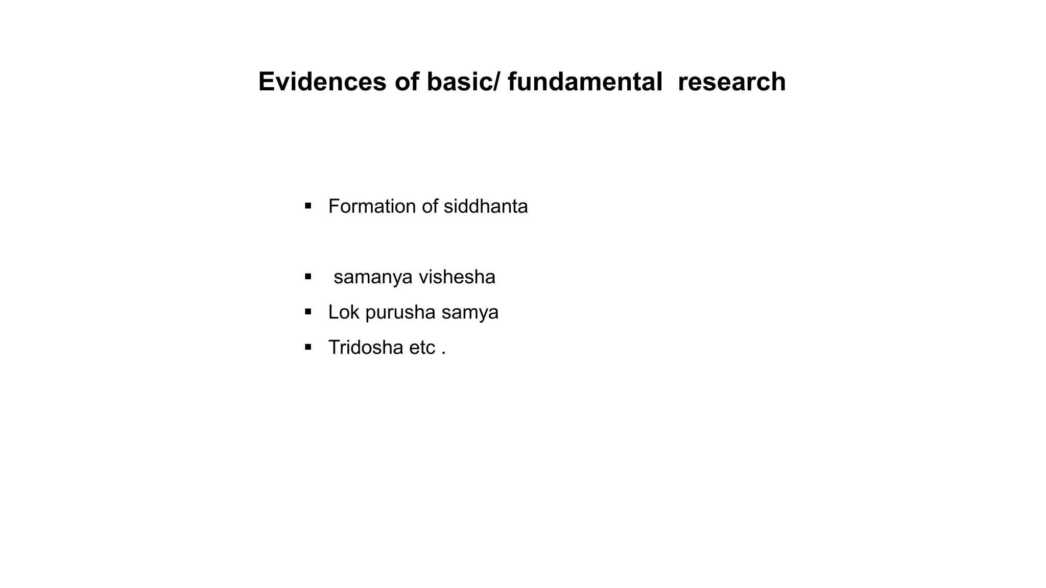 Evidences of basic/ fundamental research
 Formation of siddhanta
 samanya vishesha
 Lok purusha samya
 Tridosha etc .
 