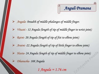 Anguli Pramana
 Angula- breadth of middle phalanges of middle finger.
 Vitasti - 12 Angula (length of tip of middle fing...