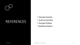 REFERENCES
• Charaka Samhita
• Sushruta Samhita
• Astanga Hridaya
• Madhava Nidana
06/06/2020 PRAMEHA (Dr Akshay Shetty) 22
 