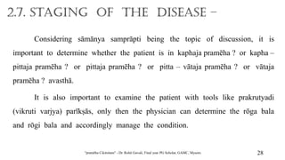 2.7. Staging of the disease –
Considering sāmānya samprāpti being the topic of discussion, it is
important to determine wh...