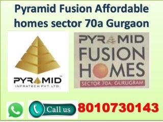 Pyramid Fusion Affordable
homes sector 70a Gurgaon
8010730143
 