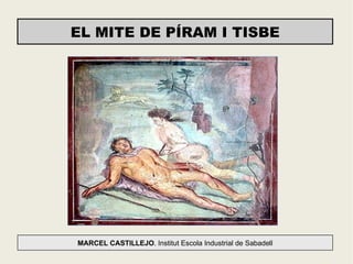 EL MITE DE PÍRAM I TISBE




MARCEL CASTILLEJO. Institut Escola Industrial de Sabadell
 