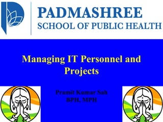 Managing IT Personnel and
Projects
Pramit Kumar Sah
BPH, MPH
 