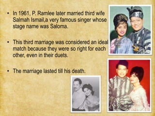 • In 1961, P. Ramlee later married third wife
  Salmah Ismail,a very famous singer whose
  stage name was Saloma.

• This ...