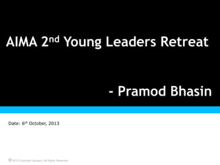 © 2012 Copyright Genpact. All Rights Reserved.
Presentation Title Goes Here
Date: 6th October, 2013
AIMA 2nd Young Leaders Retreat
- Pramod Bhasin
 