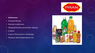 • Weaknesses:
• External threats:
• Internal weaknesses
• Disproportionate promotions strategy
• Control
• Lack of first-mover’s advantage
• Distance and transportation cost
 