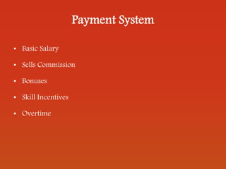 Payment System
• Basic Salary
• Sells Commission
• Bonuses
• Skill Incentives
• Overtime
 