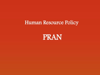 Human Resource Policy
PRAN
 
