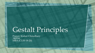 Gestalt Principles
Pranav Kishor Choudhary
180554
MBA (CUH-18-20)
 