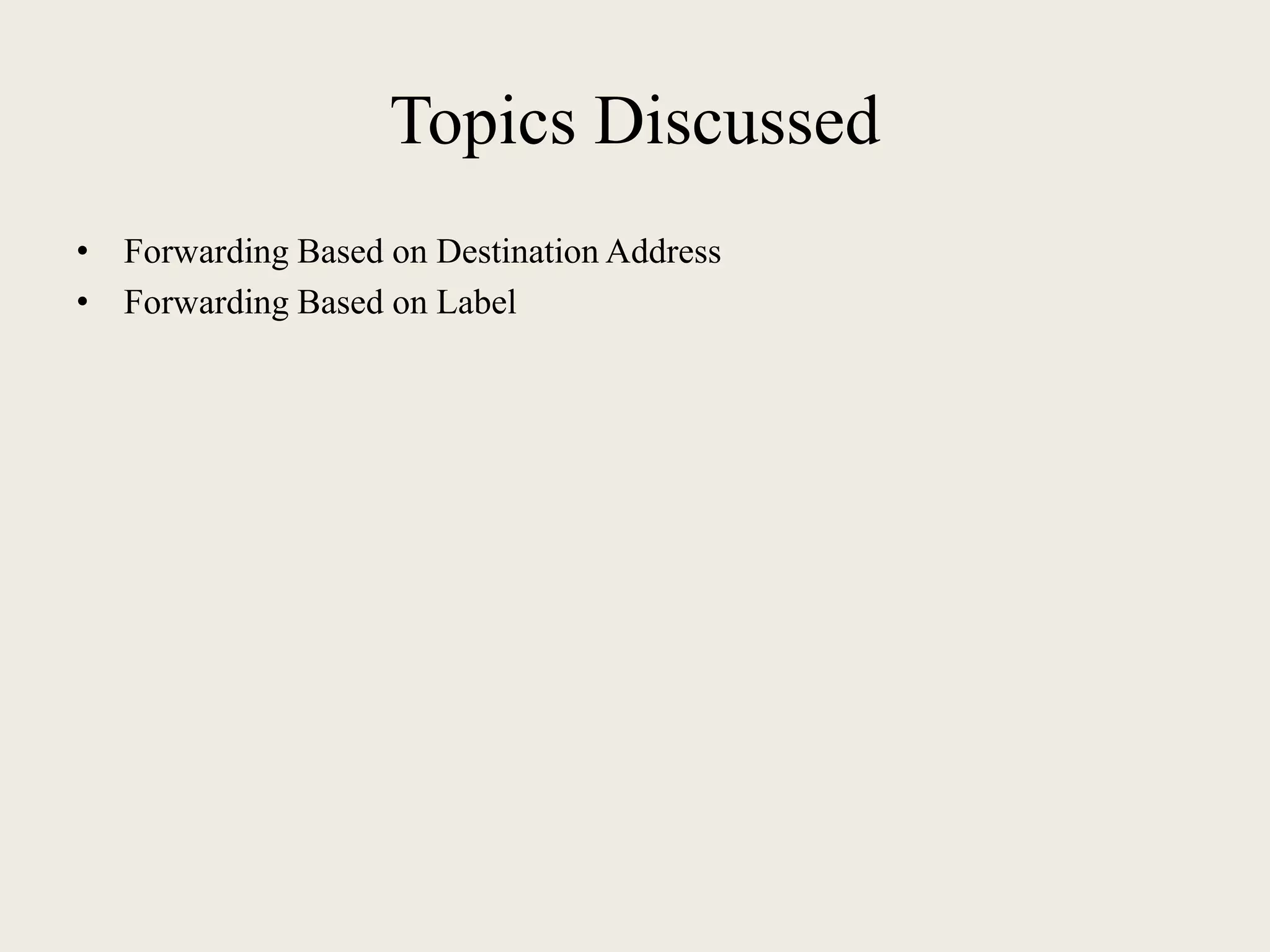 Topics Discussed
• Forwarding Based on Destination Address
• Forwarding Based on Label
 