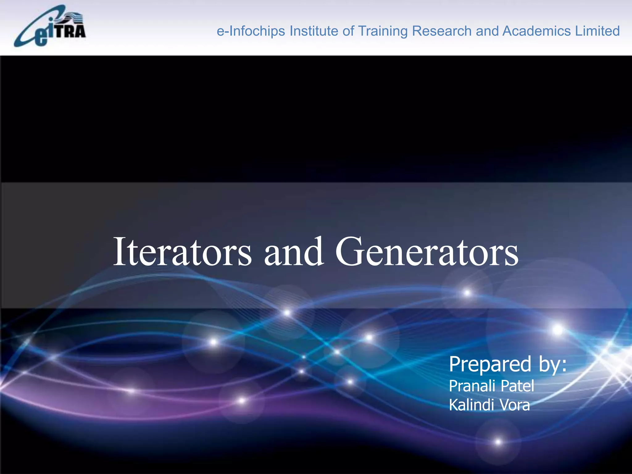 Click to add Title
e-Infochips Institute of Training Research and Academics Limited
Iterators and Generators
Prepared by:
Pranali Patel
Kalindi Vora
 