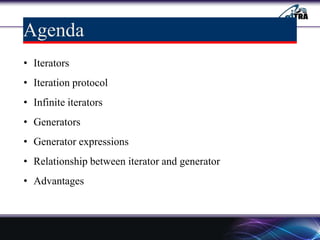 Agenda
• Iterators
• Iteration protocol
• Infinite iterators
• Generators
• Generator expressions
• Relationship between iterator and generator
• Advantages
 