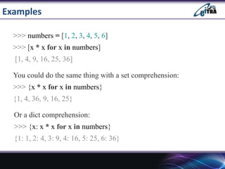 Examples
>>> numbers = [1, 2, 3, 4, 5, 6]
>>> [x * x for x in numbers]
[1, 4, 9, 16, 25, 36]
You could do the same thing with a set comprehension:
>>> {x * x for x in numbers}
{1, 4, 36, 9, 16, 25}
Or a dict comprehension:
>>> {x: x * x for x in numbers}
{1: 1, 2: 4, 3: 9, 4: 16, 5: 25, 6: 36}
 