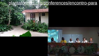 plantaformas.org/conferences/encontro-para
 