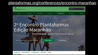 plantaformas.org/conferences/encontro-maranhao
 