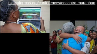 plantaformas.org/conferences/encontro-maranhao
 