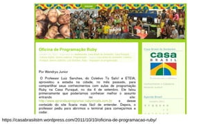 https://casabrasilstm.wordpress.com/2011/10/10/oficina-de-programacao-ruby/
 