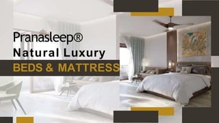 Pranasleep®
Natural Luxury
BEDS & MATTRESS
 