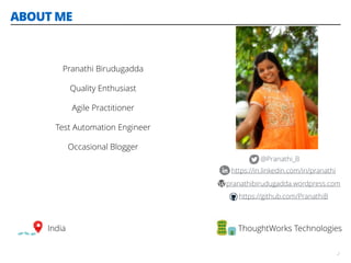Pranathi Birudugadda
Quality Enthusiast
Agile Practitioner
Test Automation Engineer
Occasional Blogger
2
ABOUT ME
@Pranath...