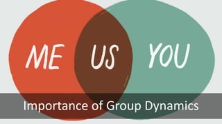 Importance of Group Dynamics
 