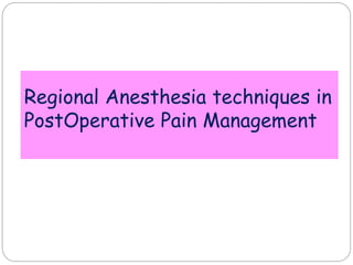 Regional Anesthesia techniques in
PostOperative Pain Management
 