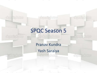SPQC Season 5
Pranav Kundra
Yash Saraiya

 
